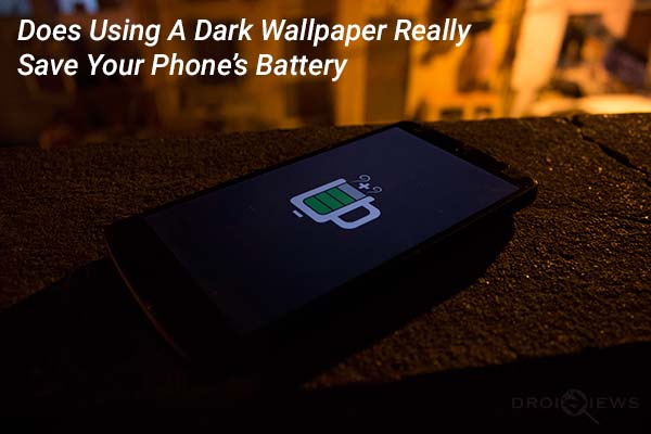 Does Using Dark Wallpapers Really Save Phone's Battery? - DroidViews