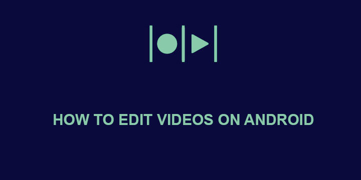 Edit Videos on Android