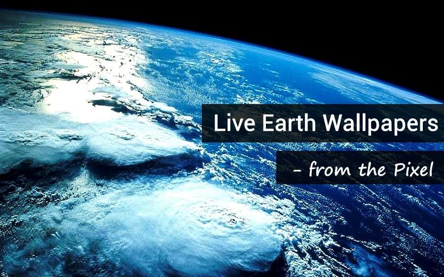 How to get Pixel's "Live Earth Wallpapers" on your Phone | DroidViews