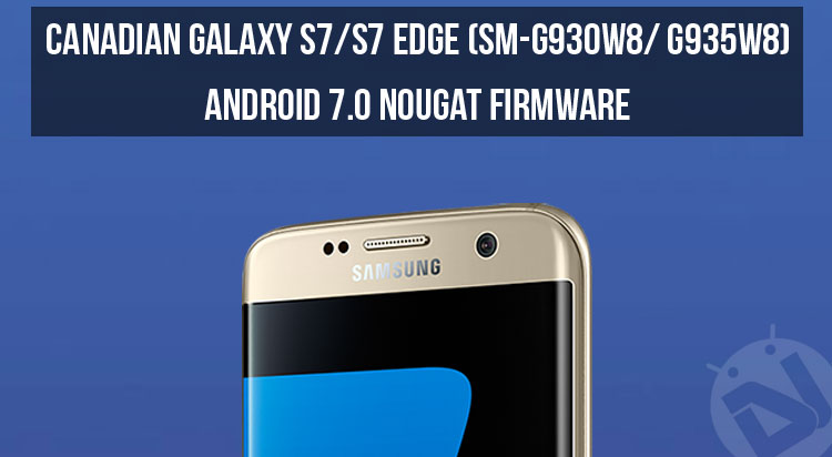 Android Nougat Firmware - Installing Nougat Firmware on Canadian Galaxy S7/S7 Edge - Droid Views