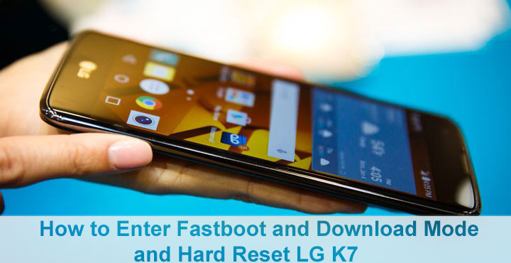 Fastboot and Download Mode and Hard Reset - LG K7 - Droid Views