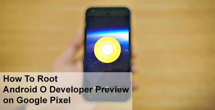 Root Android O Developer Preview 1 on Google Pixel/Pixel XL