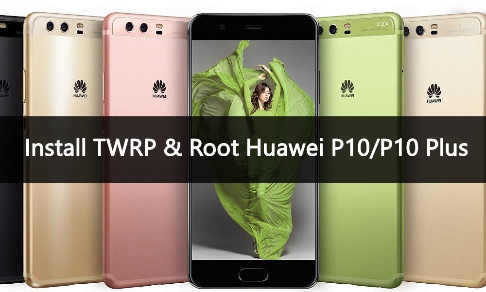 Root Huawei P10&P10 Plus - Install TWRP - Droid Views