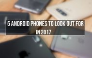 5 Android Phones to Look out for - Second Half of 2017 - Droid Views