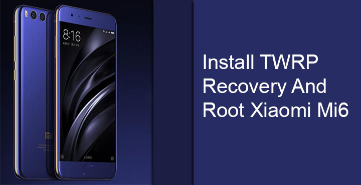 Xiaomi Mi 6 - Install TWRP Recovery and Root - Droid Views