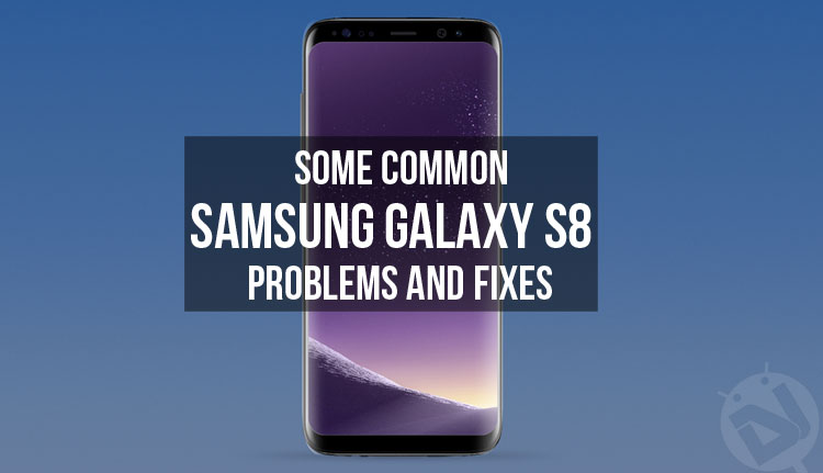 Samsung Galaxy S8 - Common Problems and Fixes - Droid View