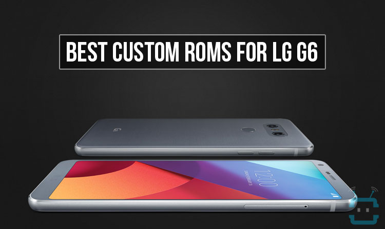 Custom ROMs for LG G6