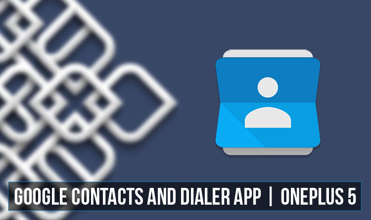 Install Google Contacts and Dialer on OnePlus 5