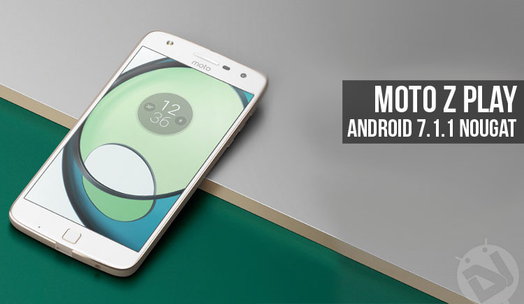 Install Android 7.1.1 Nougat on Indian Moto Z Play