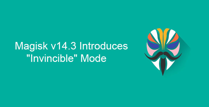 Magisk v14.3 Introduces "Invincible" Mode