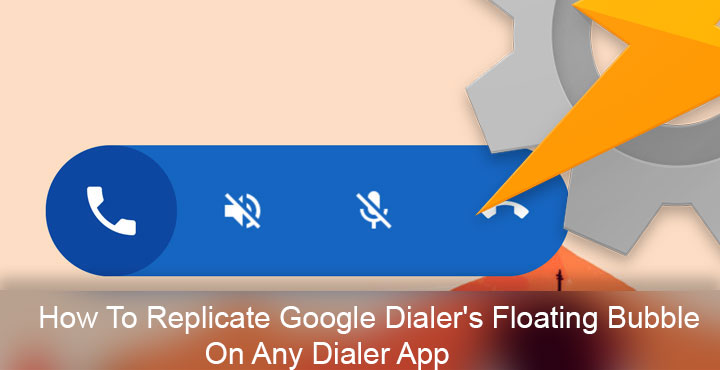 How To Replicate Google Dialer's Floating Bubble On Any Dialer App