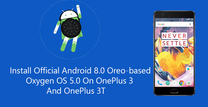 Install Official Android 8.0 Oreo-based Oxygen OS 5.0 On OnePlus 3 And OnePlus 3T