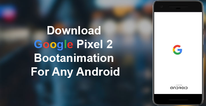 Download Google Pixel 2 Bootanimation For Any Android