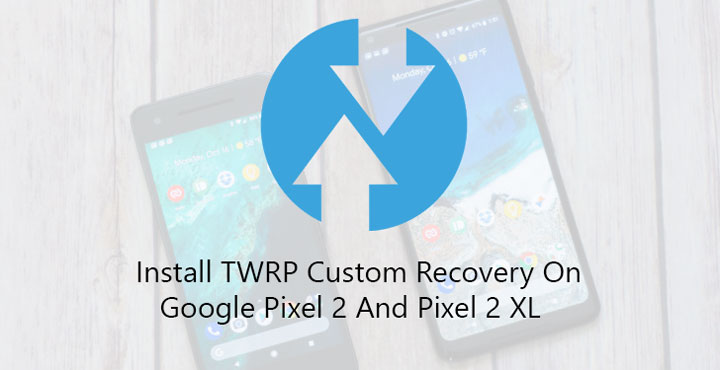 TWRP Recovery on Google Pixel 2 and Pixel 2 XL