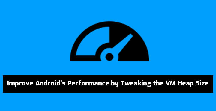 Improve Android's Performance by Tweaking VM Heap Size