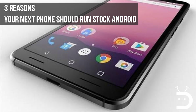 3 Reasons Your Next Phone Should Run Stock Android
