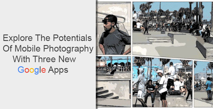 Explore The Potentials Of Mobile Photography With Three New Google Appsperiments