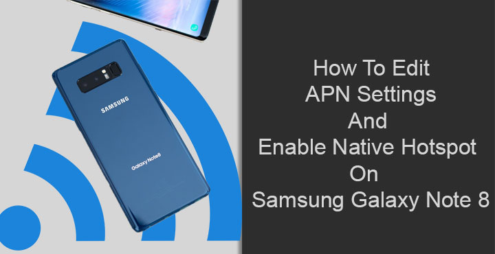 Edit APN Settings and Enable Native Hotspot on Galaxy Note 8