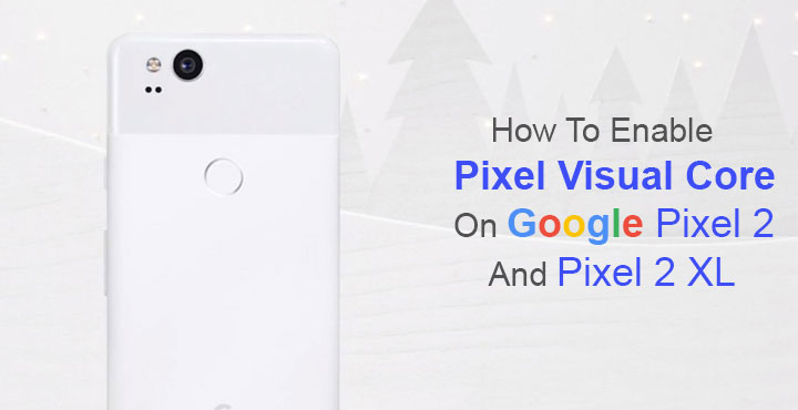 Enable Pixel Visual Core on Google Pixel 2