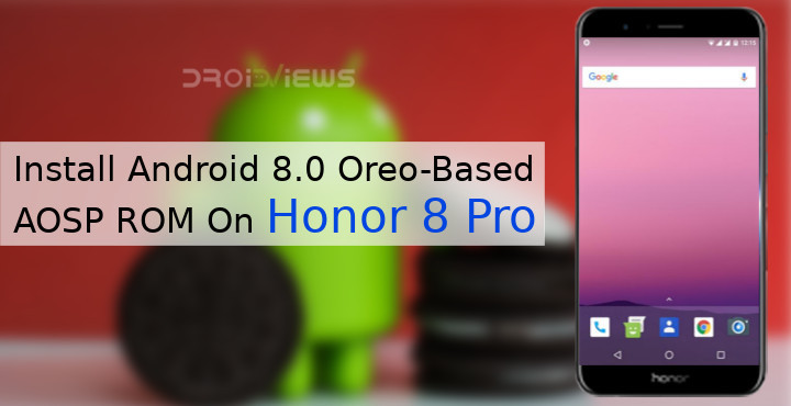 Install Android 8.0 Oreo-Based AOSP ROM On Honor 8 Pro