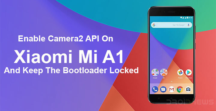 Enable Camera2 API On Xiaomi Mi A1 And Keep The Bootloader locked