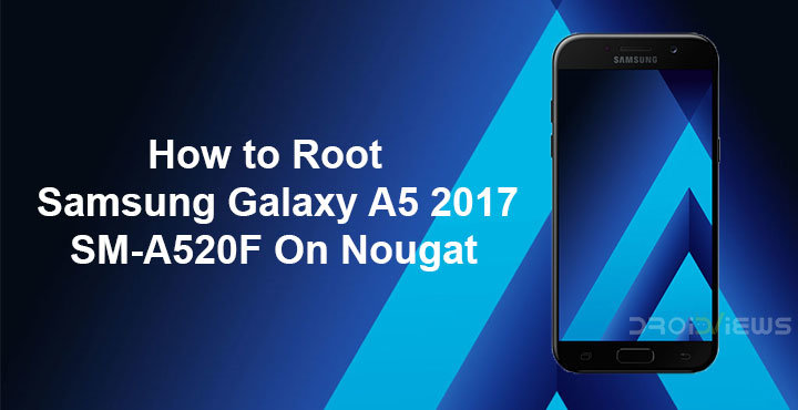 How to Root Samsung Galaxy A5 2017 SM-A520F On Nougat