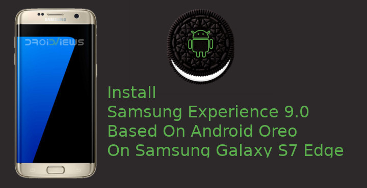 Install Samsung Experience 9.0 Based On Android Oreo On Samsung Galaxy S7 Edge