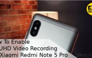 How To Enable 4K UHD Video Recording On Xiaomi Redmi Note 5 Pro