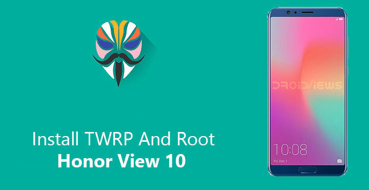 Install TWRP And Root Honor View 10