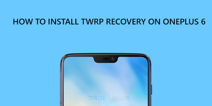 How To Install TWRP Recovery on OnePlus 6