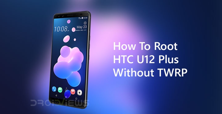 How To Root HTC U12+ Without TWRP