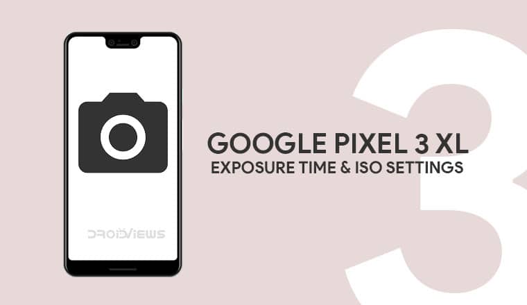 Increase Exposure time & ISO Manually For Brighter Shots With Pixel 3 XL Camera Mod