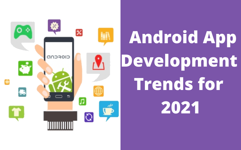 أفضل اتجاهات تطوير التطبيقات يجب أن يعرفها مطورو تطبيقات Android في عام 2021 Android-App-Development-Trends-for-2021