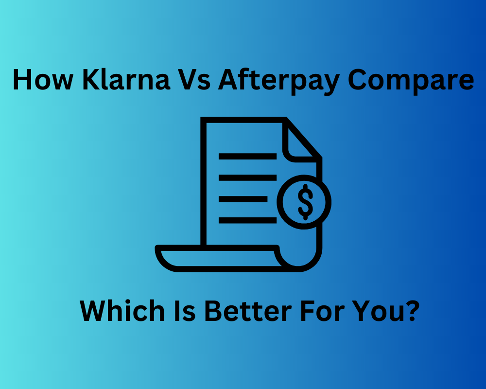 How Klarna Vs Afterpay Compare: Which Is Better For You?
