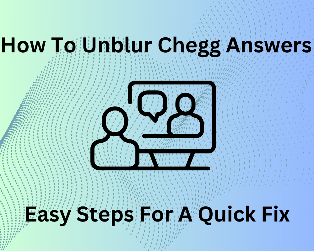 How To Unblur Chegg Answers: Easy Steps For A Quick Fix