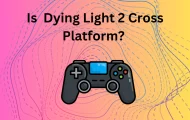 Is Dying Light 2 Cross Platform