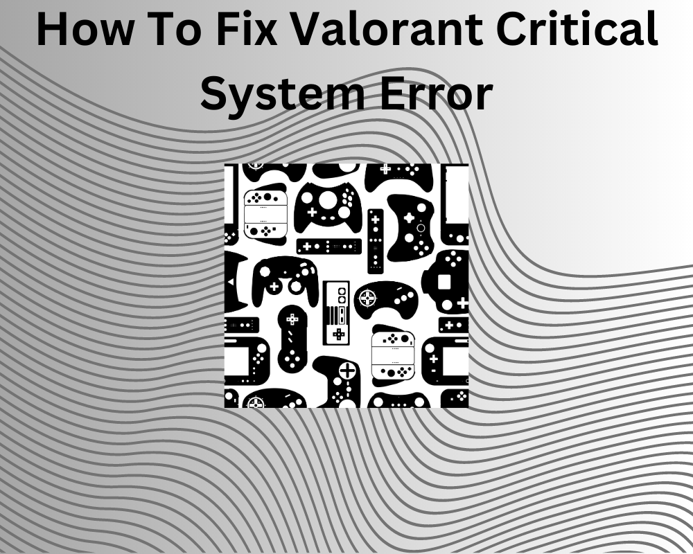 How to fix valorant critic system error