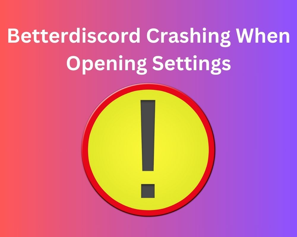 Betterdiscord Crashing When Opening Settings