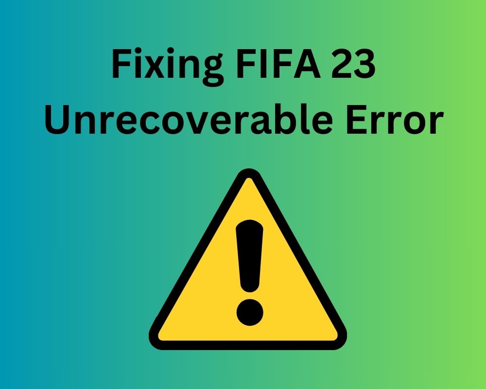 Fixing FIFA 23 Unrecoverable Error