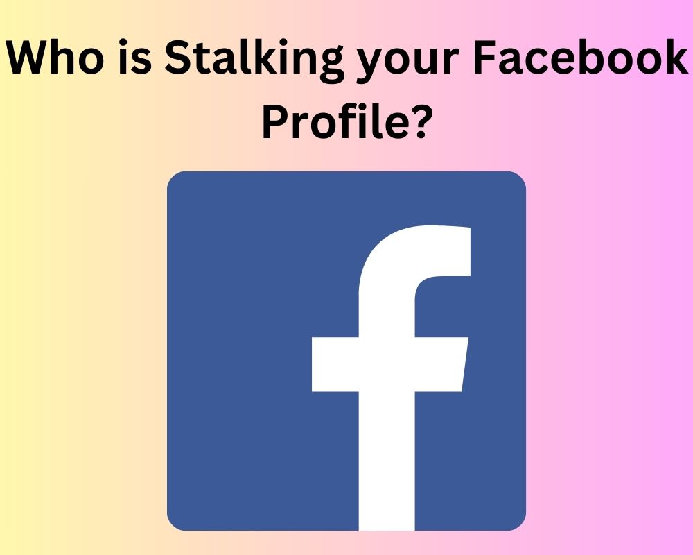 Who is stalking your facebook profile