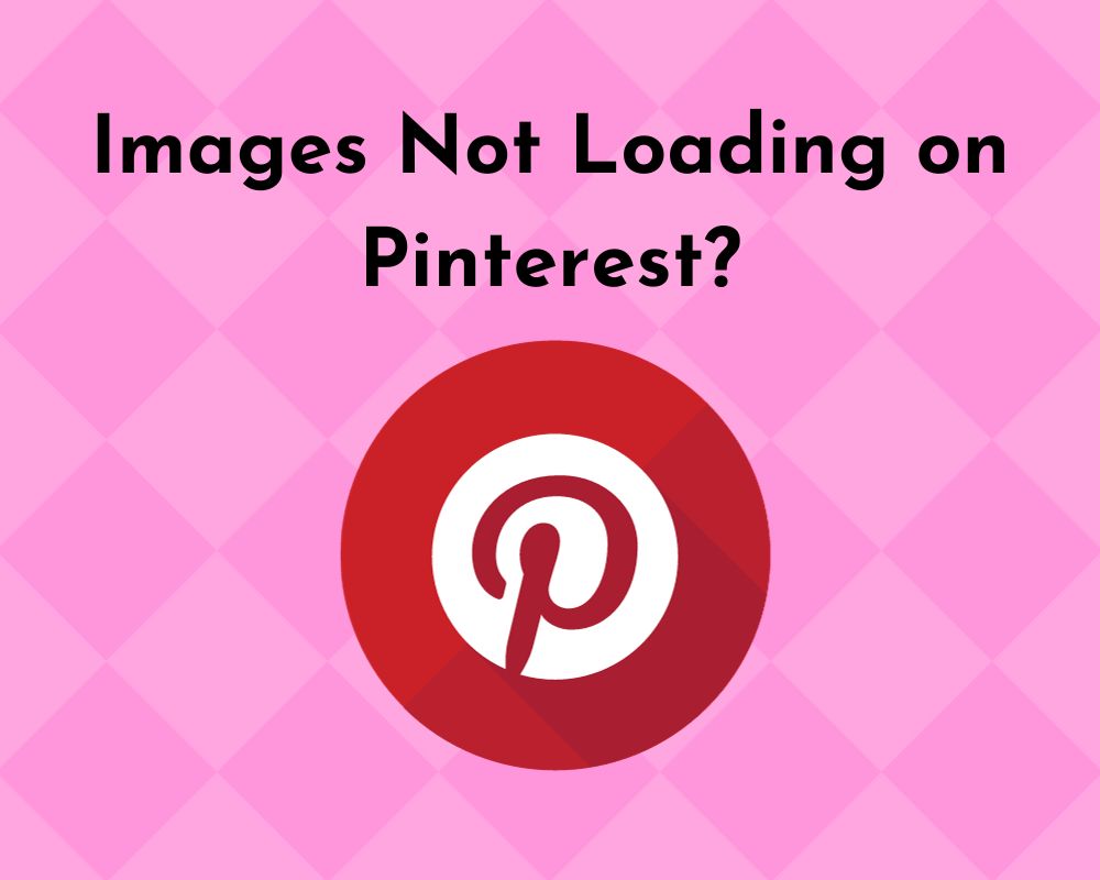 Images Not Loading on Pinterest